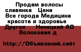 Продам волосы славянка › Цена ­ 5 000 - Все города Медицина, красота и здоровье » Другое   . Ненецкий АО,Волоковая д.